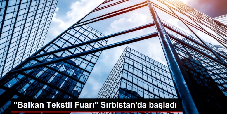 "Balkan Tekstil Fuarı" Sırbistan'da başladı