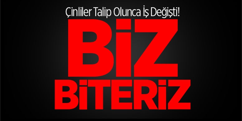 Çinliler talip olunca telaşlandılar: Biz biteriz