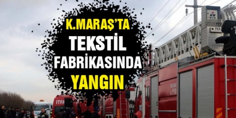 Kahramanmaraş’ta tekstil fabrikasında yangın